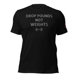 DROP POUNDS NOT WEIGHTS - Unisex t-shirt